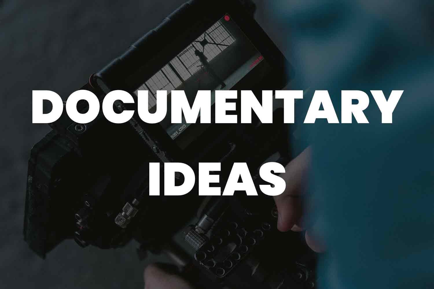 documentary-ideas-filmmaking
