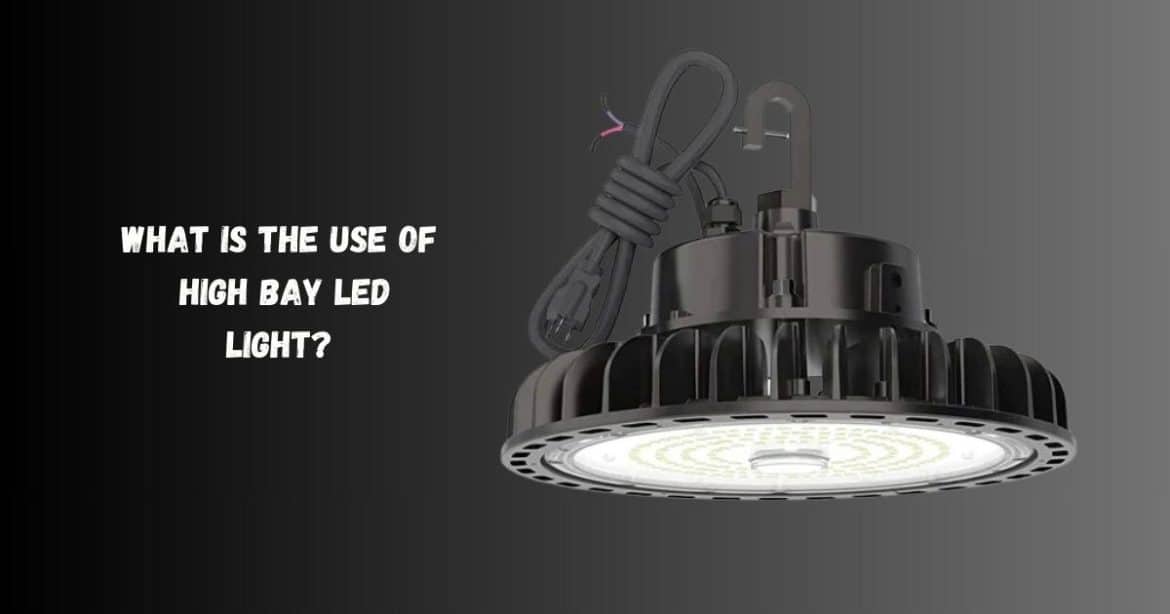What is the use of High Bay LED Light? Ultimate Guide 2024