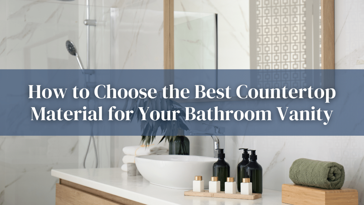 How to Choose the Best Countertop Material for Your Bathroom Vanity ...